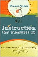 Popham, W. James: Instruction That Measures Up: Successful Teaching in the Age of Accountability