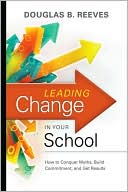 Reeves, Douglas B.: Leading Change in Your School: How to Conquer Myths, Build Commitment, and Get Results
