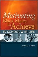Book cover image of Motivating Black Males to Achieve in School and in Life by Kafele, Baruti K.