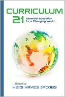 Heidi Hayes Jacobs: Curriculum 21: Essential Education for a Changing World