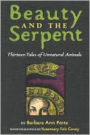 Book cover image of Beauty and the Serpent: Thirteen Tales of Unnatural Animals by Barbara Ann Porte