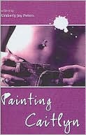 Book cover image of Painting Caitlyn by Kimberly Joy Peters