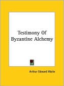 Book cover image of Testimony Of Byzantine Alchemy by Arthur Waite