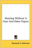Rowland E. Robinson: Hunting Without a Gun and Other Papers