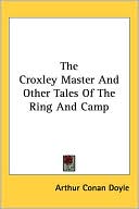 Book cover image of The Croxley Master And Other Tales Of The Ring And Camp by Arthur Conan Doyle