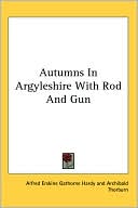 Alfred Erskine Gathorne Hardy: Autumns in Argyleshire with Rod and Gun