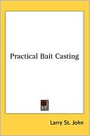 Book cover image of Practical Bait Casting by Larry St. John