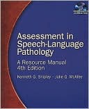 Kenneth G. Shipley: Assessment in Speech-Language Pathology: A Resource Manual