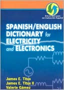 Book cover image of Spanish/English Dictionary for Electricity and Electronics: Diccionario espanol/ingles de la Electricidad y de las Electronicas by James E. Titus