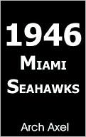 Book cover image of 1946 Miami Seahawks by Arch Axel