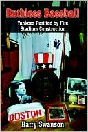 Harry Swanson: Ruthless Baseball: Yankees Purified By Fire Stadium Construction