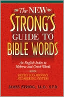 James Strong: The New Strong's Guide to Bible Words: An English Index to Hebrew and Greek Words