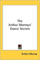 Book cover image of The Arthur Murrays' Dance Secrets by Arthur Murray