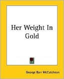 George Barr McCutcheon: Her Weight In Gold