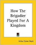Arthur Conan Doyle: How the Brigadier Played for a Kingdom