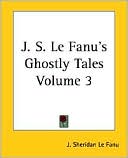 Book cover image of J. S. Le Fanu's Ghostly Tales, Volume 3 by Joseph Sheridan Le Fanu