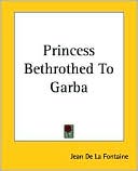 Book cover image of Princess Bethrothed to Garba by Jean de La Fontaine