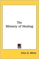 Ellen G. White: The Ministry Of Healing