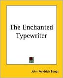 John Kendrick Bangs: The Enchanted Typewriter