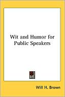 Will H. Brown: Wit And Humor For Public Speakers