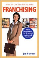 Book cover image of What No One Ever Tells You About Franchising: Real-Life Franchising Advice from 101 Successful Franchisors and Franchisees by Jan Norman