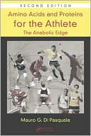 Mauro G. Di Pasquale: Amino Acids and Proteins for the Athlete: The Anabolic Edge, Second Edition