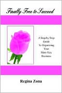Book cover image of Finally Free to Succeed: A Step by Step Guide to Organizing Your Mary Kay Business by Regina Zona