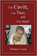 William F. Cavitt: I'm Cavitt, I'm Two, and I'm Blind!