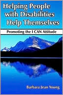 Book cover image of Helping People With Disabilities Help Themselves: Promoting The I Can Attitude by Barbara Young