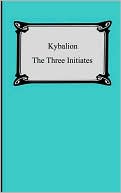 Three Initiates: The Kybalion: A Study of the Hermetic Philosophy of Ancient Egypt and Greece