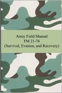 The United States Army: Army Field Manual FM 21-76 (Survival, Evasion, and Recovery)