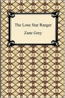 Zane Grey: The Lone Star Ranger