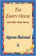 Book cover image of The Empty House and Other Ghost Stories by Algernon Blackwood