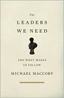 Michael MacCoby: The Leaders We Need: And What Makes Us Follow