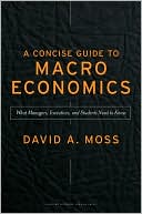 Book cover image of Concise Guide to Macroeconomics: What Managers, Executives, and Students Need to Know by David A. Moss