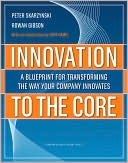 Peter Skarzynski: Innovation to the Core: A Blueprint for Transforming the Way Your Company Innovates