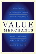 James C. Anderson: Value Merchants: Demonstrating and Documenting Superior Value in Business Markets