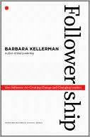 Barbara Kellerman: Followership: How Followers Are Creating Change and Changing Leaders