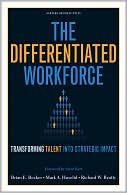 Brian E. Becker: Differentiated Workforce: Transforming Talent into Strategic Impact