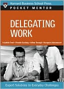 Harvard Business School Press: Delegating Work: Expert Solutions to Everyday Challenges