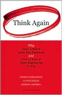 Sydney Finkelstein: Think Again: Why Good Leaders Make Bad Decisions and How to Keep It From Happening to You
