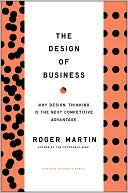 Roger L. Martin: Design of Business: Why Design Thinking is the Next Competitive Advantage