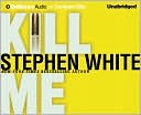 Stephen White: Kill Me (Dr. Alan Gregory Series)