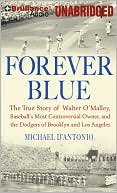Book cover image of Forever Blue: The True Story of Walter O'Malley, Baseball's Most Controversial Owner, and the Dodgers of Brooklyn and Los Angeles by Michael D'Antonio