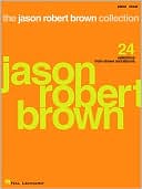 Jason Robert Brown: The Jason Robert Brown Collection: 24 Selections from Shows and Albums