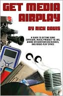 Rick Davis: Get Media Airplay: A Guide to Getting Song Exposure, Music/Product Tie-Ins and Radio-Play Spins!