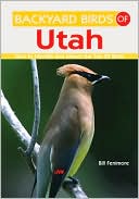 Bill Fenimore: Backyard Birds of Utah: How to Identify and Attract the Top 25 Birds