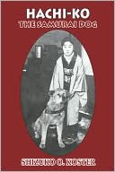 Shizuko O. Koster: Hachi-Ko: The Samurai Dog