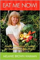 Melanie Brown Waxman: Eat Me Now!: Healthy Macrobiotic Cooking for Students and Busy People