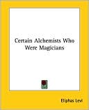 Book cover image of Certain Alchemists Who Were Magicians by Eliphas Levi